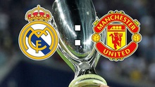 Link xem trực tiếp Siêu Cúp châu Âu Real Madrid - Manchester United