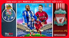 Soi kèo dự đoán bóng đá Porto vs Liverpool (2h00 ngày 18/4), lượt về tứ kết Cúp C1. Trực tiếp K+PC