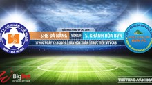 SHB Đà Nẵng vs Khánh Hòa: Trực tiếp bóng đá và nhận định (17h ngày 12/5), V League 2019