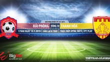 Hải Phòng vs Thanh Hóa: Trực tiếp bóng đá và nhận định (17h ngày 18/05). Lịch thi đấu V League 2019