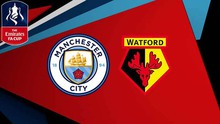 VIDEO: Trực tiếp bóng đá và nhận định bóng đá Man City vs Watford, Chung kết FA Cup (23h00 ngày 18/5)