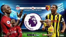 Trực tiếp bóng đá hôm nay: Liverpool vs Watford (19h30). Trực tiếp K+, K+PM