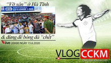 TRỰC TIẾP: Vlog CCKM - Cận cảnh bóng đá Việt Nam số 13: Vỡ sân ở Hà Tĩnh và đừng để bóng đá phải 'chết'