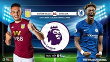 Nhận định bóng đá bóng đá Aston Villa vs Chelsea. Trực tiếp bóng đá Vòng 30 Ngoại hạng Anh. K+. K+PM