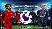 Nhận định bóng đá bóng đá Liverpool vs Crystal Palace. Trực tiếp bóng đá Anh vòng 31. K+PM