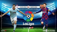 Nhận định bóng đá bóng đá Celta Vigo vs Barcelona. Trực tiếp bóng đá Vòng 32 La Liga. BĐTV