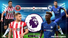 Nhận định bóng đá bóng đá Sheffield Utd vs Chelsea. Vòng 35 giải Ngoại hạng Anh. Trực tiếp K+PM