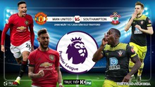 Nhận định bóng đá bóng đá MU vs Southampton. Vòng 35 giải Ngoại hạng Anh. Trực tiếp K+PM