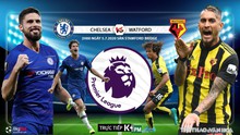 Nhận định bóng đá bóng đá Chelsea vs Watford. Trực tiếp bóng đá Ngoại hạng Anh. K+. K+PM