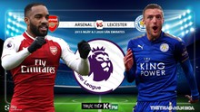 Nhận định bóng đá bóng đá Arsenal vs Leicester. Bóng đá Ngoại hạng Anh. Trực tiếp K+, K+PM