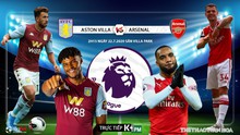 Nhận định bóng đá bóng đá. Aston Villa vs Arsenal. Vòng 37 Ngoại hạng Anh. Trực tiếp K+PM