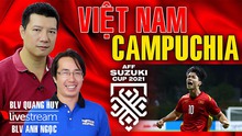 Việt Nam vs Campuchia: Bình luận và dự đoán cùng BLV Quang Huy và Anh Ngọc