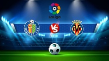 Nhận định bóng đá nhà cái Getafe vs Villarreal. Nhận định, dự đoán bóng đá La Liga (22h30, 28/8)