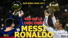 Quả bóng Vàng 2017: Vẫn chỉ là cuộc chiến Messi - Ronaldo