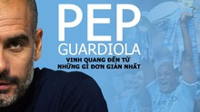 Thành công của Guardiola: Vinh quang đến từ những gì đơn giản nhất