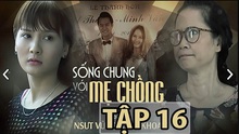 Xem tập 16 'Sống chung với mẹ chồng': Con dâu 'á khẩu' khi bị hỏi chia nhà sau ly hôn