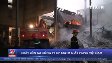 VIDEO: Cháy lớn tại Công ty giấy Paper Việt Nam, Bắc Ninh