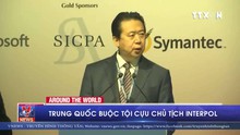 VIDEO: Trung Quốc buộc tội cựu Chủ tịch Interpol