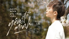 Gil Lê không còn 'tự kỷ' trong MV 'Người mình yêu chưa chắc đã yêu mình'