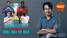 EURO 2020: Nóng cuộc đua vô địch và bài học cho bóng đá Việt Nam