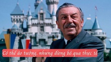 10 tuyệt kỹ giúp thống trị một lĩnh vực của ông chủ đế chế Walt Disney: Có thể ảo tưởng, nhưng đừng bỏ qua thực tế!