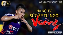 V League 2019, vòng 9: Hà Nội FC và sức ép từ ngôi 'Vương' (Trực tiếp VTV6, FPT, BĐTV)