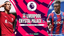 Dự đoán nhà cái Liverpool vs Crystal Palace. Nhận định, dự đoán bóng đá Ngoại hạng Anh (2h00, 16/8)