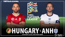 Nhận định bóng đá nhà cái Hungary vs Anh. Nhận định, dự đoán bóng đá Nations League (23h00, 4/6)