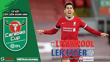 Soi kèo nhà cái Liverpool vs Leicester. Nhận định, dự đoán bóng đá Cúp Liên đoàn Anh (2h45, 23/12)