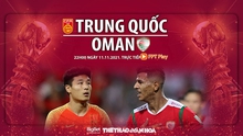 Nhận định bóng đá nhà cái Trung Quốc vs Oman. FPT Play trực tiếp bóng đá vòng loại World Cup 2022 (22h00, 11/11)