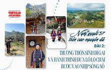 Nghị quyết 57 trên cao nguyên đá - Bài 2: Trưởng thôn Sình Dỉ Gai và hành trình đưa Lô Lô Chải bước vào nhịp sống số