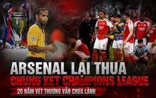 Arsenal lại thua chung kết Champions League: 20 năm vết thương vẫn chưa lành