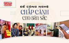 Để công nghệ chắp cánh cho bản sắc