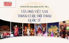 Từ di sản đến công nghiệp văn hoá - Bài 2: Văn hoá Việt Nam trong cuộc đối thoại quốc tế