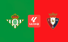 Nhận định, soi tỷ lệ Real Betis vs Osasuna 02h hôm nay ngày 12/05, vòng 35 La Liga