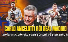Carlo Ancelotti rời Real Madrid: Chiếc vali luôn sẵn ở cửa của nhà vô địch châu Âu