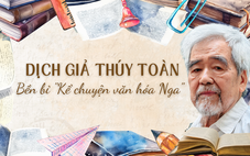 Dịch giả Thúy Toàn - bền bỉ "Kể chuyện văn hóa Nga" 