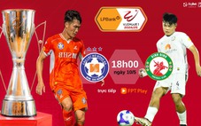 Lịch thi đấu bóng đá hôm nay 10/5: Trực tiếp 'chung kết ngược' Đà Nẵng vs Bình Định