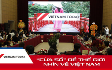 "Vietnam Today": "Cửa sổ" để thế giới nhìn về Việt Nam