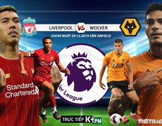 [TRỰC TIẾP K+PM] Nhận định bóng đá Liverpool vs. Wolver (23h30 ngày 29/12). Vòng 20 giải Ngoại hạng Anh