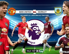 [TRỰC TIẾP K+PM] Nhận định bóng đá MU vs Burnley (3h150 ngày 23/1). Vòng 24 giải Ngoại hạng Anh