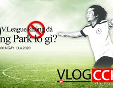 Vlog CCKM - Cận cảnh bóng đá Việt. Số 4: V-League không đá, HLV Park Hang Seo lo gì ?