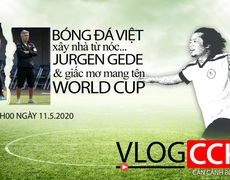  Vlog CCKM. Số 8: Câu chuyện xây nhà từ nóc và giấc mơ World Cup của bóng đá Việt Nam