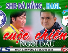 Trước vòng 8 V-League 2021: Nóng bỏng derby Hà Nội - Viettel. Đà Nẵng - HAGL quyết chiến vì ngôi đầu bảng
