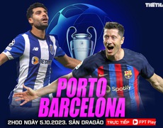 VIDEO trực tiếp bóng đá hôm nay Porto vs Barcelona, Cúp C1. Xem FPT Play (2h00, 5/10)