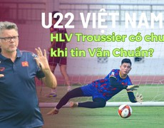 U22 Việt Nam: HLV Troussier có chuẩn khi tin Văn Chuẩn?