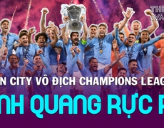 Man City vô địch Champions League: Vinh quang rực rỡ | Tin tức & Bình luận