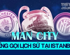 Man City vs Inter (Trực tiếp FPT Play): Tiếng gọi lịch sử tại Istanbul | Tin tức & Bình luận