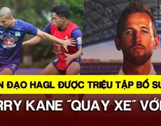 Tiền đạo HAGL được triệu tập bổ sung, Harry Kane "quay xe" với MU | Tin tức & Bình luận