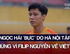 Quế Ngọc Hải “mừng” vì Filip Nguyễn về Việt Nam, kỳ vọng mang lại tính cạnh tranh cho ĐT Việt Nam